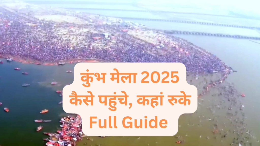 कुंभ मेला 2025: कैसे पहुंचे कहां रुके Full Guide